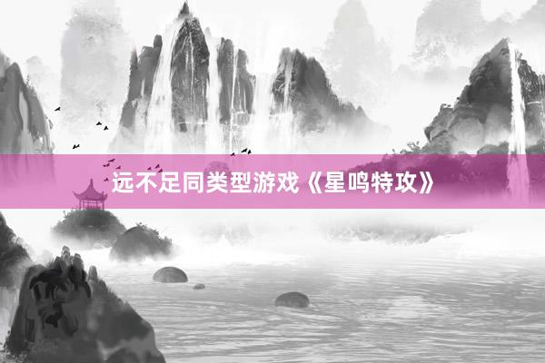 远不足同类型游戏《星鸣特攻》