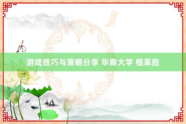 游戏技巧与策略分享 华裔大学 檀革胜