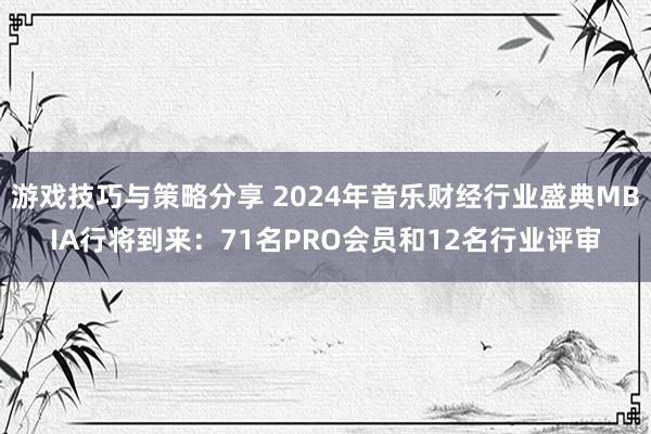 游戏技巧与策略分享 2024年音乐财经行业盛典MBIA行将到来：71名PRO会员和12名行业评审