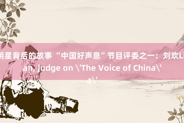 深入明星背后的故事 “中国好声息”节目评委之一：刘欢Liu Huan, judge on 'The Voice of China'